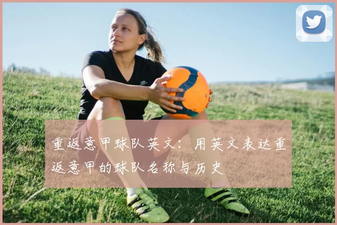 重返意甲球队英文：用英文表达重返意甲的球队名称与历史