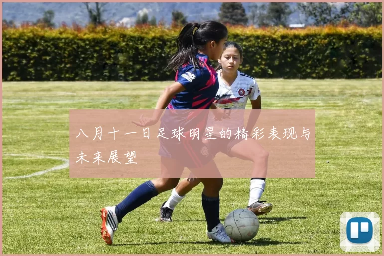 八月十一日足球明星的精彩表现与未来展望