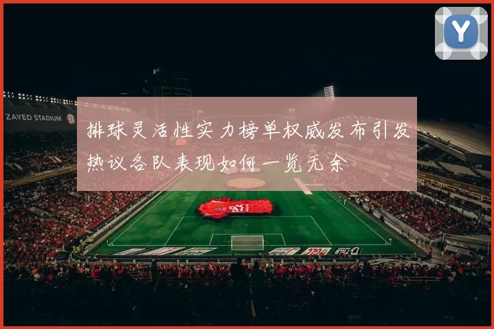 排球灵活性实力榜单权威发布引发热议各队表现如何一览无余