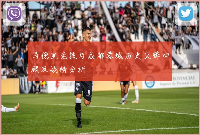 马德里竞技与成都蓉城历史交锋回顾及战绩分析
