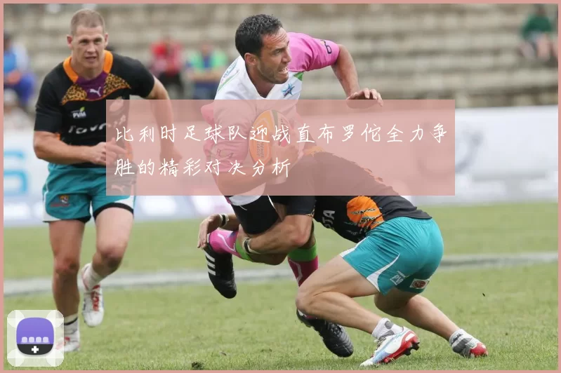 比利时足球队迎战直布罗佗全力争胜的精彩对决分析
