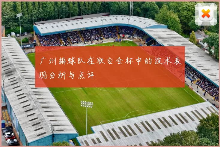 广州排球队在联合会杯中的技术表现分析与点评