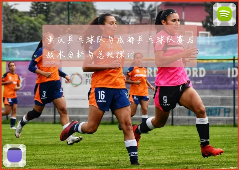 重庆乒乓球队与成都乒乓球队赛后战术分析与总结探讨