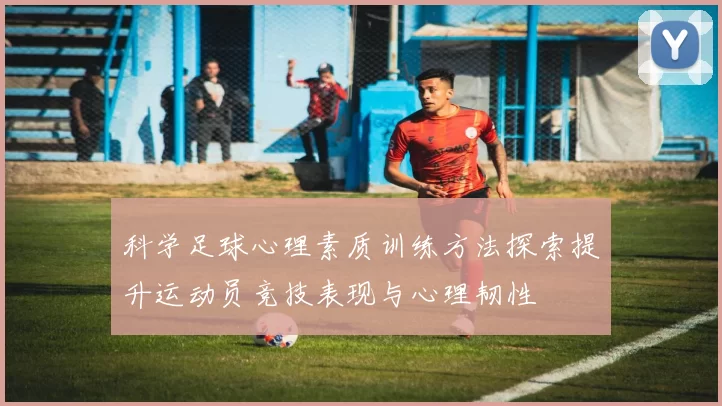 科学足球心理素质训练方法探索提升运动员竞技表现与心理韧性