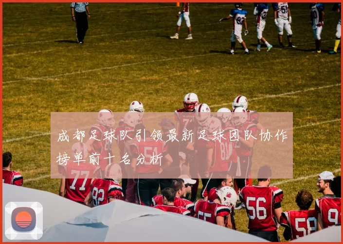 成都足球队引领最新足球团队协作榜单前十名分析
